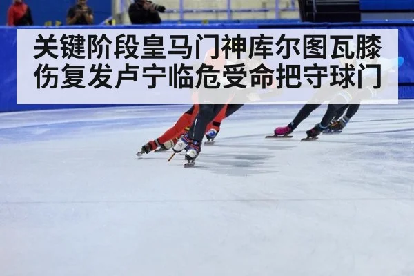 关键阶段皇马门神库尔图瓦膝伤复发卢宁临危受命把守球门